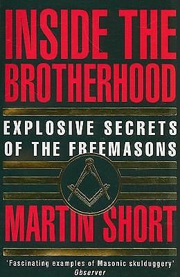 Inside the Brotherhood: Explosive Secrets of the Freemasons by Short, Martin