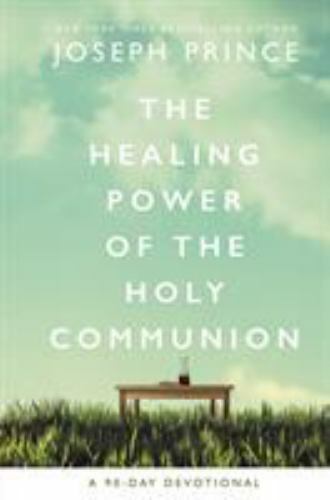 The Healing Power of the Holy Communion: A 90-Day Devotional by Prince, Joseph