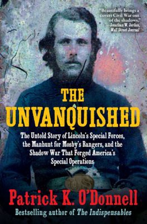 The Unvanquished : The Untold Story of Lincoln’s Special Forces,