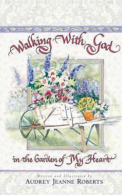 Walking With God In The Garden Of My Heart by Audrey Jeanne Roberts