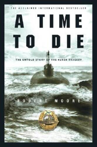 A Time to Die: The Untold Story of the Kursk Tragedy – Hardcover – VERY GOOD
