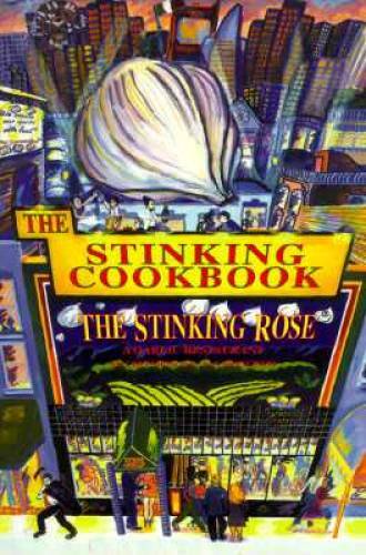 The Stinking Cookbook: From the Stinking Rose, a Garlic Restaurant – GOOD