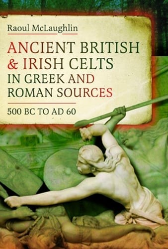 Ancient British and Irish Celts in Greek and Roman Sources (500 BC-AD 60): New