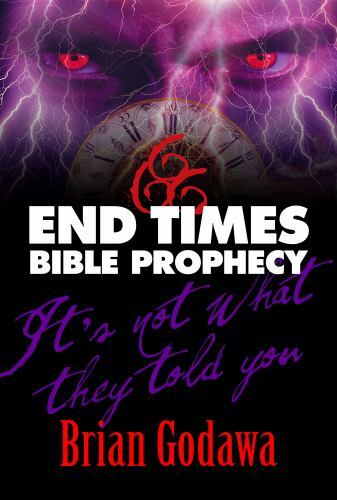 End Times Bible Prophecy: It’s Not What They Told You by Godawa, Brian