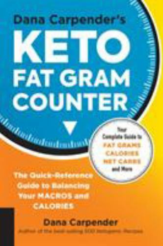 Dana Carpender’s Keto Fat Gram Counter: The Quick-Reference Guide to Balancing Y